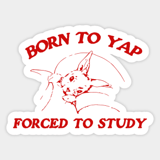 Born to yap forced to study Unisex Sticker